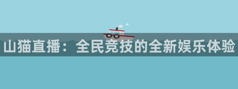 山猫直播：全民竞技的全新娱乐体验